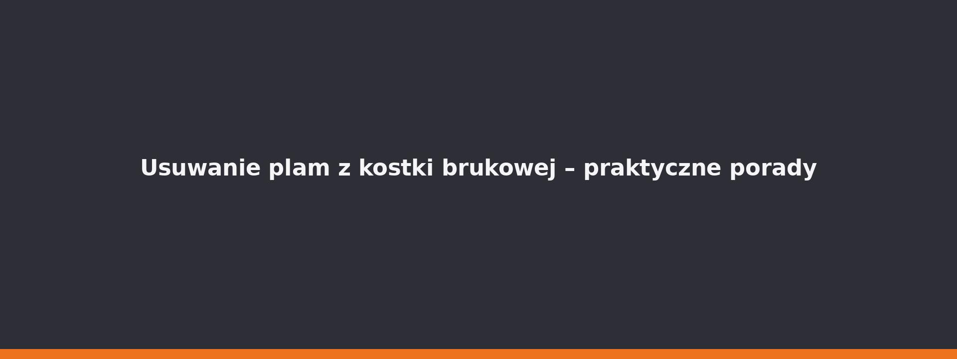 Usuwanie plam z kostki brukowej – praktyczne porady